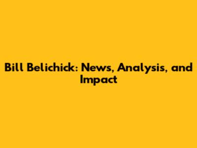Bill Belichick: News, Analysis, and Impact