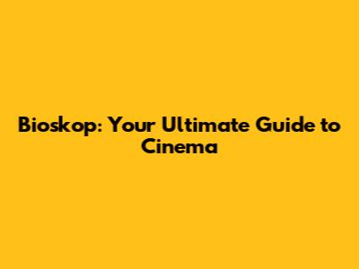 Bioskop: Your Ultimate Guide to Cinema