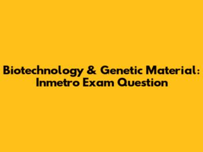 Biotechnology & Genetic Material: Inmetro Exam Question
