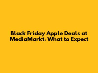 Black Friday Apple Deals at MediaMarkt: What to Expect