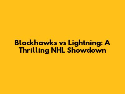 Blackhawks vs Lightning: A Thrilling NHL Showdown