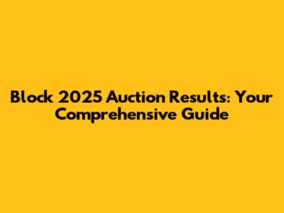 Block 2025 Auction Results: Your Comprehensive Guide