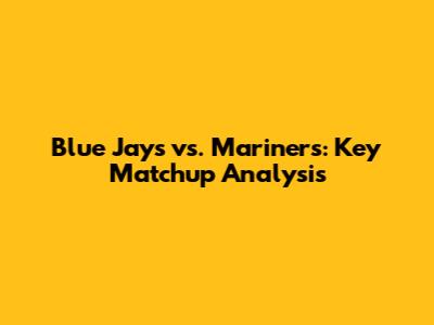 Blue Jays vs. Mariners: Key Matchup Analysis