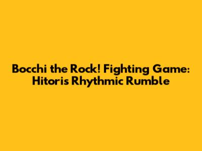 Bocchi the Rock! Fighting Game: Hitori's Rhythmic Rumble