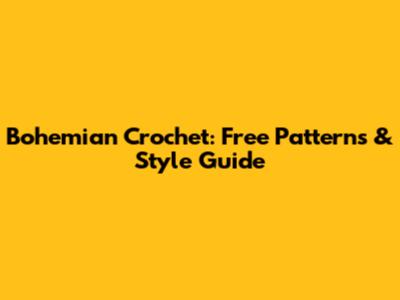Bohemian Crochet: Free Patterns & Style Guide