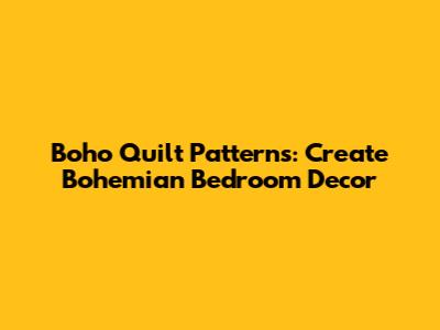 Boho Quilt Patterns: Create Bohemian Bedroom Decor
