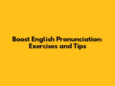 Boost English Pronunciation: Exercises and Tips