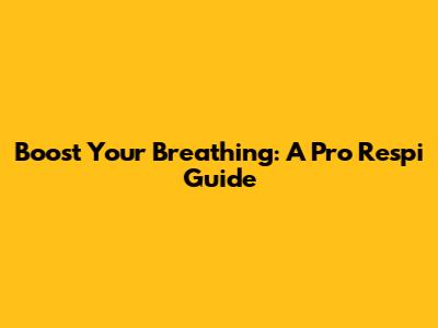 Boost Your Breathing: A Pro Respi Guide