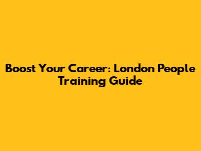 Boost Your Career: London People Training Guide