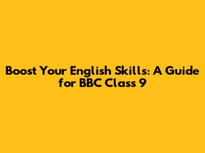 Boost Your English Skills: A Guide for BBC Class 9