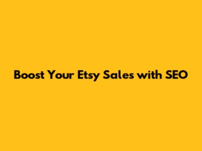 Boost Your Etsy Sales with SEO