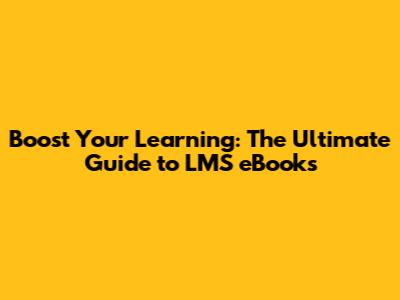 Boost Your Learning: The Ultimate Guide to LMS eBooks