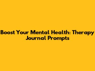 Boost Your Mental Health: Therapy Journal Prompts