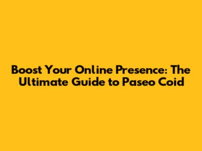 Boost Your Online Presence: The Ultimate Guide to Paseo Coid