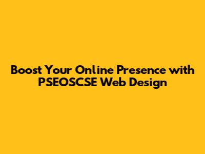 Boost Your Online Presence with PSEOSCSE Web Design