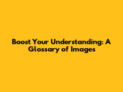 Boost Your Understanding: A Glossary of Images