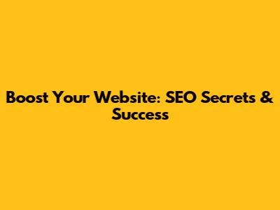 Boost Your Website: SEO Secrets & Success
