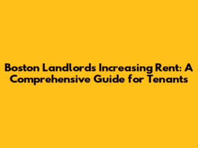 Boston Landlords Increasing Rent: A Comprehensive Guide for Tenants