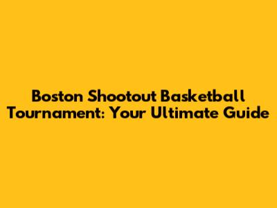 Boston Shootout Basketball Tournament: Your Ultimate Guide