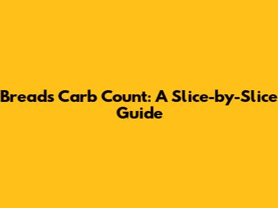 Bread's Carb Count: A Slice-by-Slice Guide