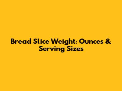 Bread Slice Weight: Ounces & Serving Sizes