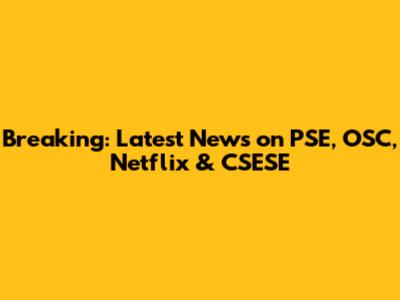 Breaking: Latest News on PSE, OSC, Netflix & CSESE
