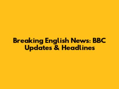 Breaking English News: BBC Updates & Headlines