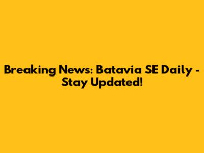 Breaking News: Batavia SE Daily - Stay Updated!