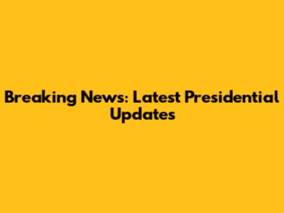Breaking News: Latest Presidential Updates