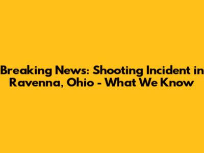 Breaking News: Shooting Incident in Ravenna, Ohio - What We Know