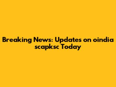 Breaking News: Updates on oindia scapksc Today