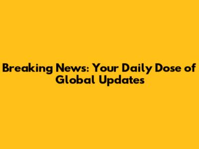 Breaking News: Your Daily Dose of Global Updates