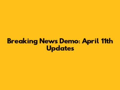 Breaking News Demo: April 11th Updates