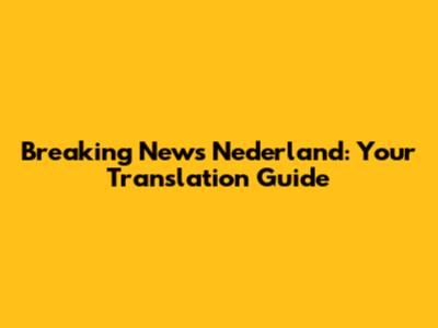 Breaking News Nederland: Your Translation Guide