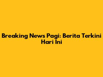 Breaking News Pagi: Berita Terkini Hari Ini
