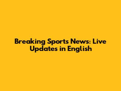 Breaking Sports News: Live Updates in English