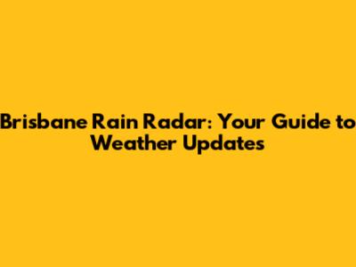 Brisbane Rain Radar: Your Guide to Weather Updates