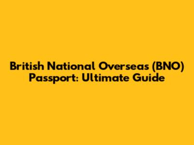 British National Overseas (BNO) Passport: Ultimate Guide