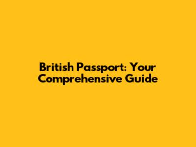 British Passport: Your Comprehensive Guide