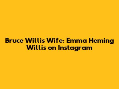 Bruce Willis' Wife: Emma Heming Willis on Instagram