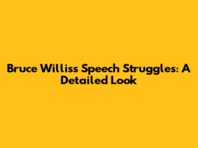 Bruce Willis's Speech Struggles: A Detailed Look