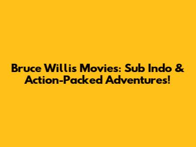 Bruce Willis Movies: Sub Indo & Action-Packed Adventures!