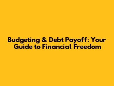 Budgeting & Debt Payoff: Your Guide to Financial Freedom