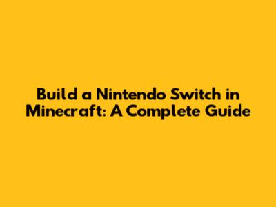 Build a Nintendo Switch in Minecraft: A Complete Guide