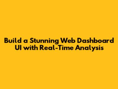 Build a Stunning Web Dashboard UI with Real-Time Analysis