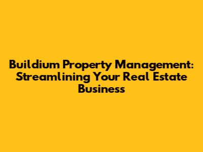 Buildium Property Management: Streamlining Your Real Estate Business