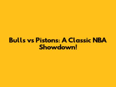 Bulls vs Pistons: A Classic NBA Showdown!