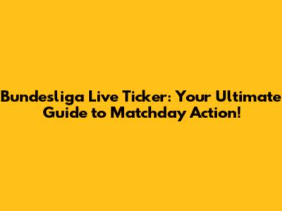Bundesliga Live Ticker: Your Ultimate Guide to Matchday Action!