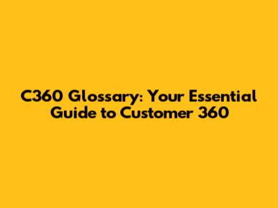 C360 Glossary: Your Essential Guide to Customer 360