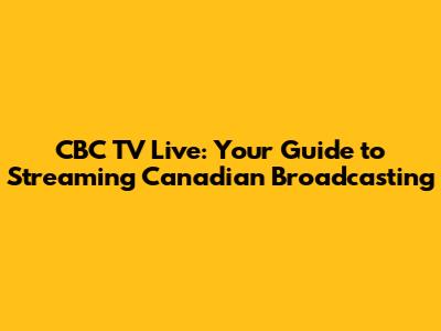 CBC TV Live: Your Guide to Streaming Canadian Broadcasting